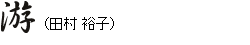 游（田村裕子）